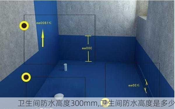 卫生间防水高度300mm,卫生间防水高度是多少