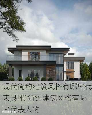 现代简约建筑风格有哪些代表,现代简约建筑风格有哪些代表人物