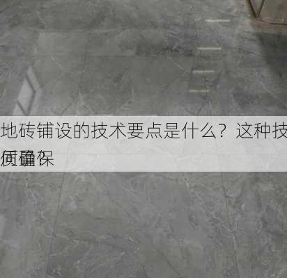 地砖铺设的技术要点是什么？这种技术如何确保
质量？