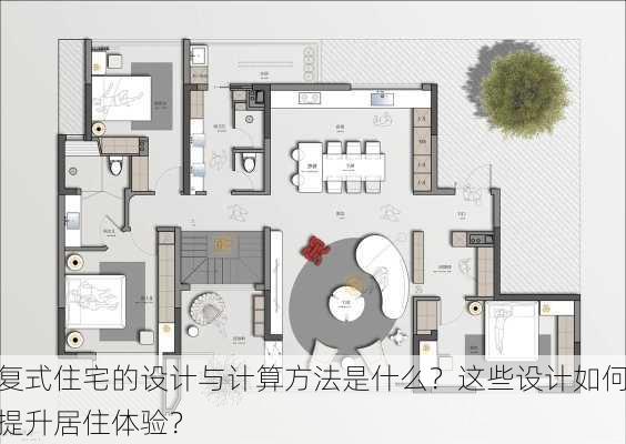 复式住宅的设计与计算方法是什么？这些设计如何提升居住体验？