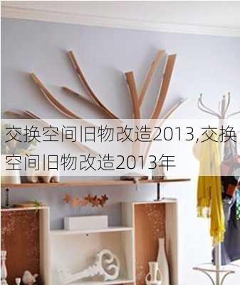 交换空间旧物改造2013,交换空间旧物改造2013年