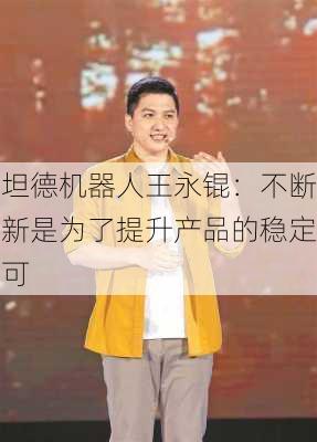 斯坦德机器人王永锟：不断创新是为了提升产品的稳定
和可