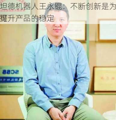 斯坦德机器人王永锟：不断创新是为了提升产品的稳定
和可