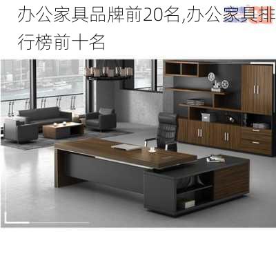 办公家具品牌前20名,办公家具排行榜前十名