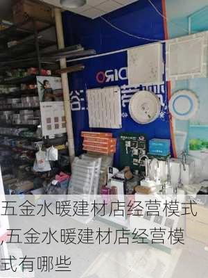 五金水暖建材店经营模式,五金水暖建材店经营模式有哪些