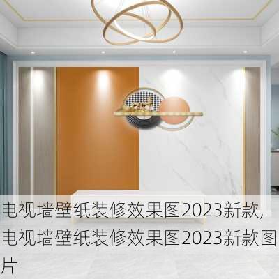 电视墙壁纸装修效果图2023新款,电视墙壁纸装修效果图2023新款图片