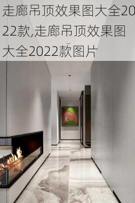 走廊吊顶效果图大全2022款,走廊吊顶效果图大全2022款图片