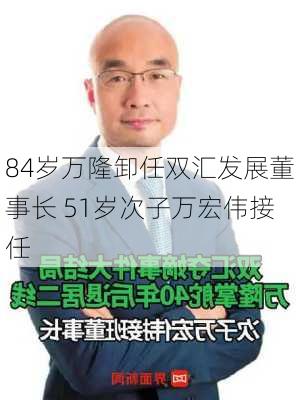 84岁万隆卸任双汇发展董事长 51岁次子万宏伟接任