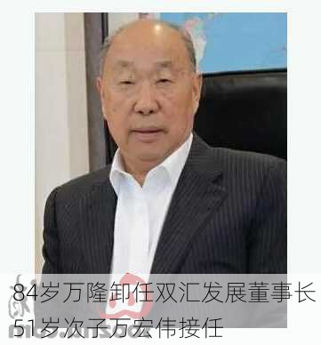 84岁万隆卸任双汇发展董事长 51岁次子万宏伟接任