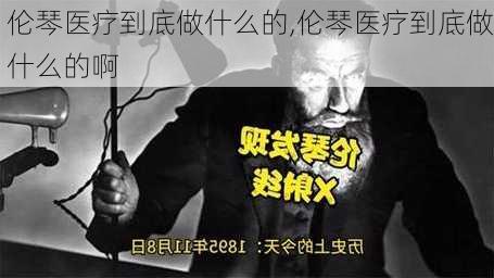 伦琴医疗到底做什么的,伦琴医疗到底做什么的啊