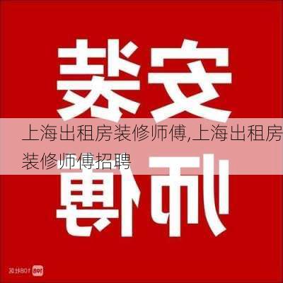 上海出租房装修师傅,上海出租房装修师傅招聘