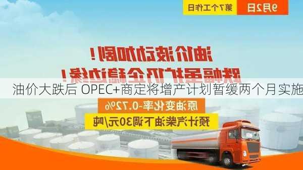 油价大跌后 OPEC+商定将增产计划暂缓两个月实施