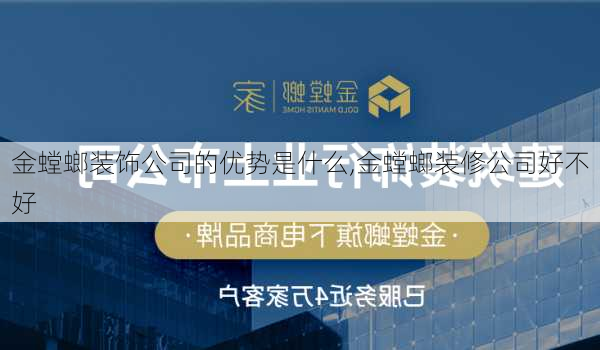 金螳螂装饰公司的优势是什么,金螳螂装修公司好不好