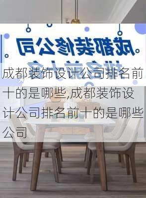 成都装饰设计公司排名前十的是哪些,成都装饰设计公司排名前十的是哪些公司