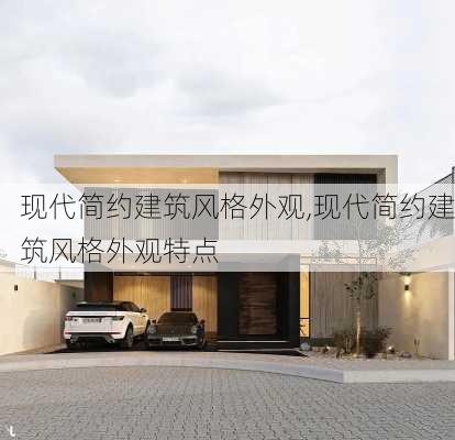 现代简约建筑风格外观,现代简约建筑风格外观特点