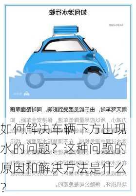 如何解决车辆下方出现水的问题？这种问题的原因和解决方法是什么？