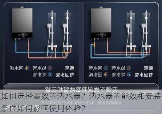 如何选择高效的热水器？热水器的能效和安装条件如何影响使用体验？