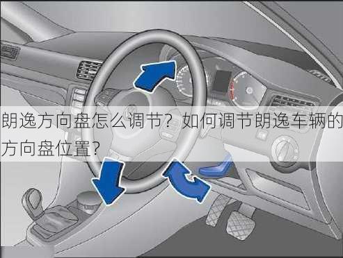 朗逸方向盘怎么调节？如何调节朗逸车辆的方向盘位置？