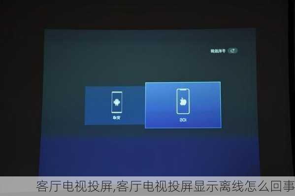 客厅电视投屏,客厅电视投屏显示离线怎么回事
