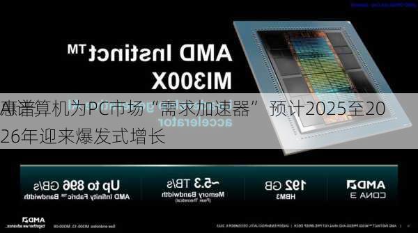 惠普
AI计算机为PC市场“需求加速器” 预计2025至2026年迎来爆发式增长