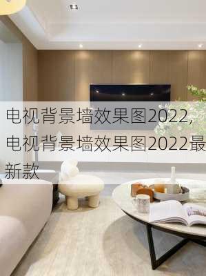 电视背景墙效果图2022,电视背景墙效果图2022最新款