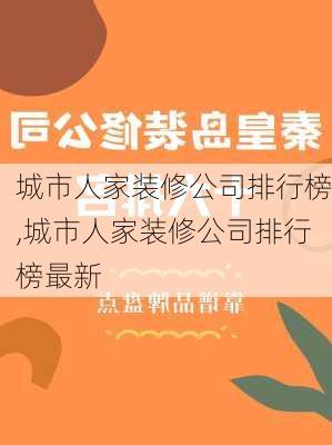 城市人家装修公司排行榜,城市人家装修公司排行榜最新