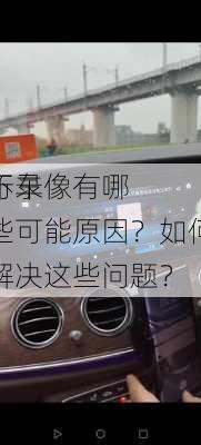 行车
不录像有哪些可能原因？如何解决这些问题？