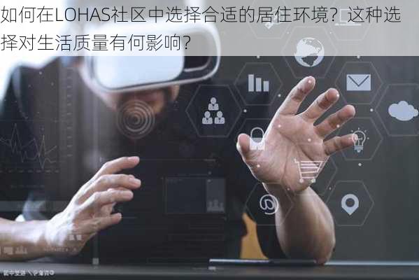 如何在LOHAS社区中选择合适的居住环境？这种选择对生活质量有何影响？