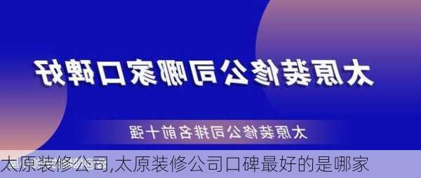 太原装修公司,太原装修公司口碑最好的是哪家