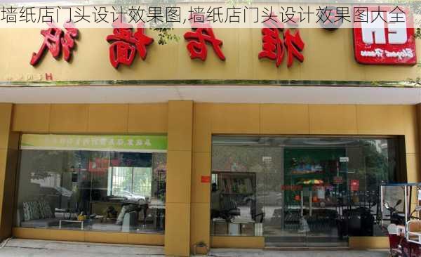 墙纸店门头设计效果图,墙纸店门头设计效果图大全