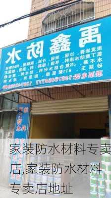 家装防水材料专卖店,家装防水材料专卖店地址