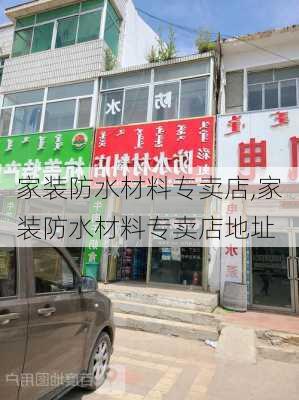 家装防水材料专卖店,家装防水材料专卖店地址