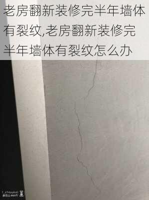 老房翻新装修完半年墙体有裂纹,老房翻新装修完半年墙体有裂纹怎么办