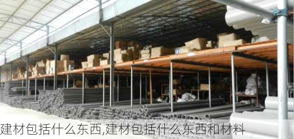 建材包括什么东西,建材包括什么东西和材料