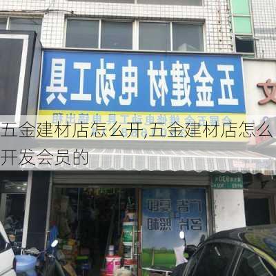 五金建材店怎么开,五金建材店怎么开发会员的