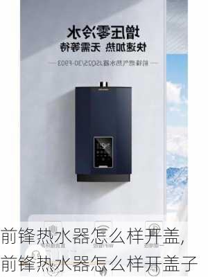 前锋热水器怎么样开盖,前锋热水器怎么样开盖子