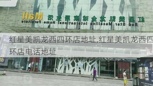 红星美凯龙西四环店地址,红星美凯龙西四环店电话地址