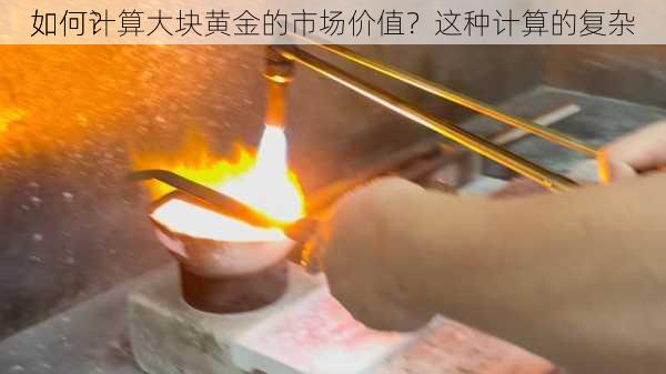 如何计算大块黄金的市场价值？这种计算的复杂
如何？