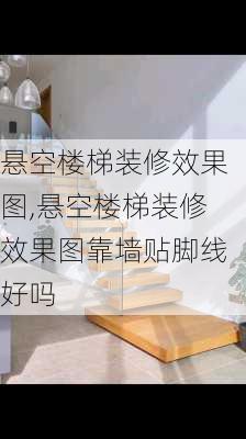 悬空楼梯装修效果图,悬空楼梯装修效果图靠墙贴脚线好吗