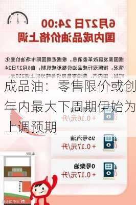 成品油：零售限价或创年内最大下周期伊始为上调预期