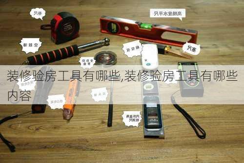 装修验房工具有哪些,装修验房工具有哪些内容