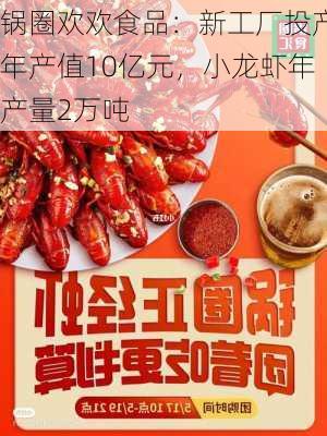 锅圈欢欢食品：新工厂投产年产值10亿元，小龙虾年产量2万吨