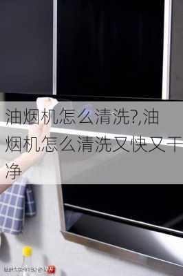 油烟机怎么清洗?,油烟机怎么清洗又快又干净