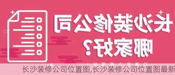 长沙装修公司位置图,长沙装修公司位置图最新