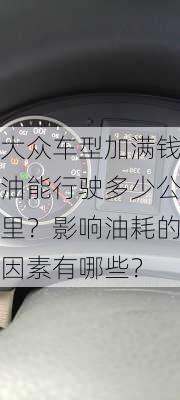 大众车型加满钱油能行驶多少公里？影响油耗的因素有哪些？