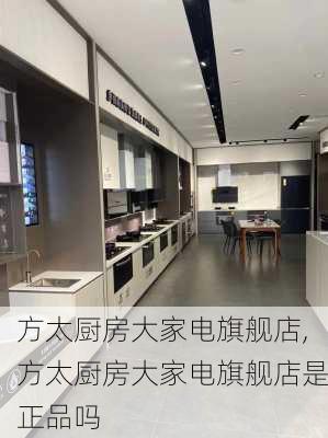 方太厨房大家电旗舰店,方太厨房大家电旗舰店是正品吗