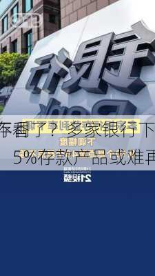 买
也不香了？多家银行下调
定存利率，5%存款产品或难再觅