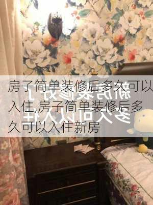 房子简单装修后多久可以入住,房子简单装修后多久可以入住新房