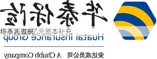 华泰人寿获
行不超过8亿元资本补充
