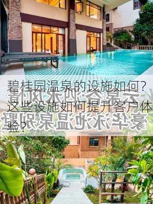 碧桂园温泉的设施如何？这些设施如何提升客户体验？